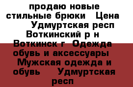 продаю новые стильные брюки › Цена ­ 500 - Удмуртская респ., Воткинский р-н, Воткинск г. Одежда, обувь и аксессуары » Мужская одежда и обувь   . Удмуртская респ.